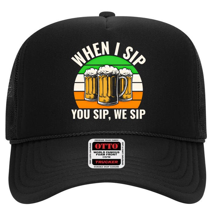 Funny St Patricks Day When I Sip You Sip We Sip Beer Wine Gift High Crown Mesh Back Trucker Hat