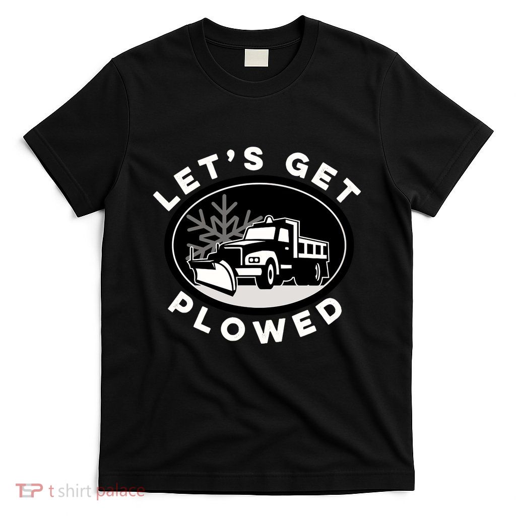 Funny Snow Plow Let's Get Plowed Drinking Snow Day T-Shirt