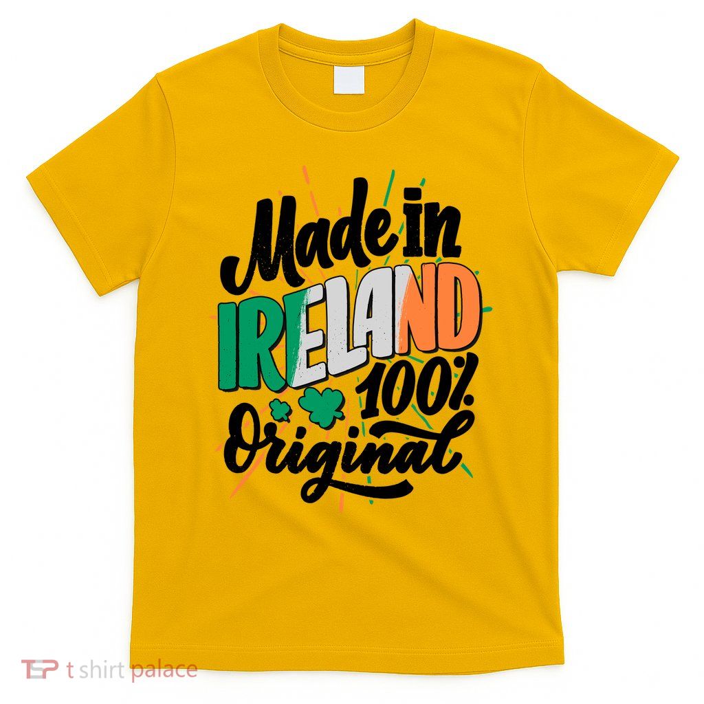 Funny St Patricks Day Made In Ireland 100% Original T-Shirt