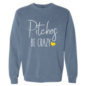 Funny Softball Pitching Home Run Pitches Be Crazy Gift Garment-Dyed Sweatshirt