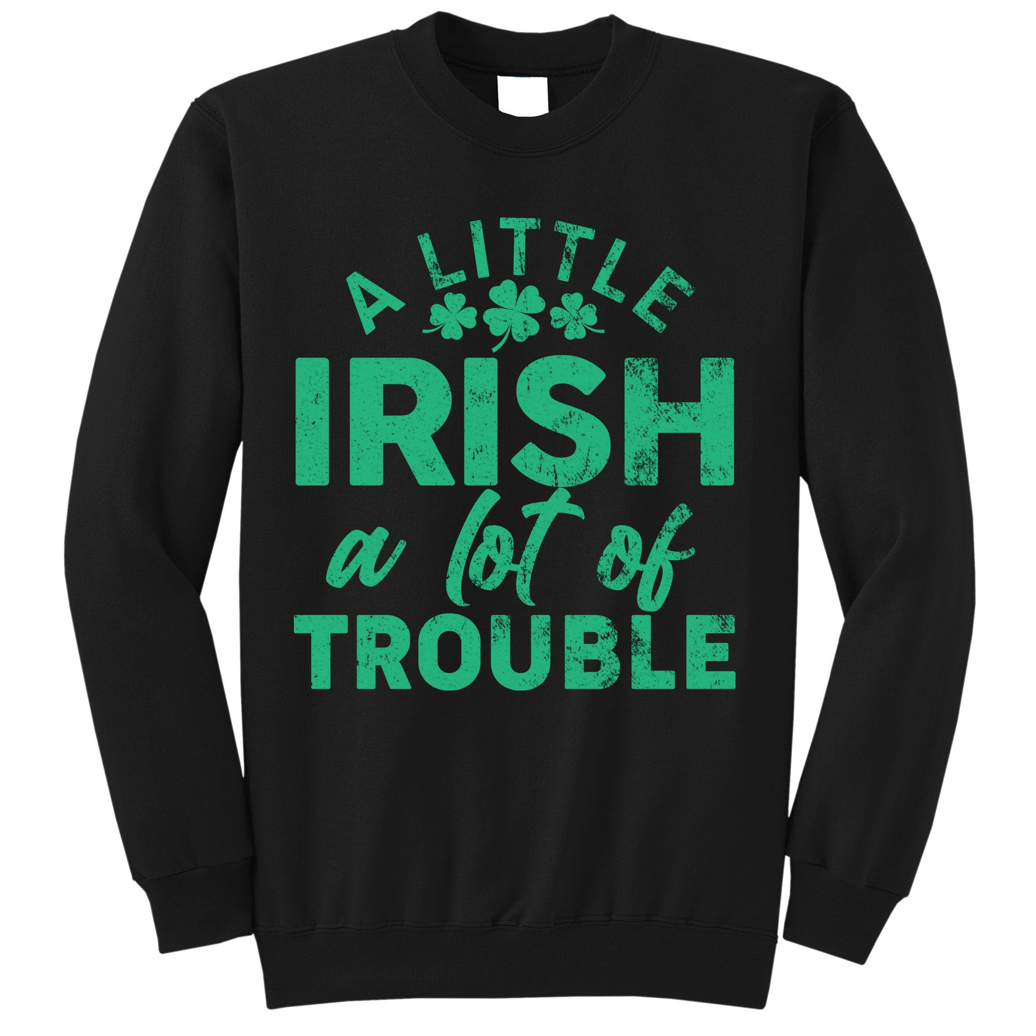 Funny St Patricks Day A Little Irish A Lot Of Trouble Sweatshirt