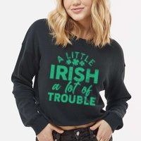 Funny St Patricks Day A Little Irish A Lot Of Trouble Cropped Pullover Crew