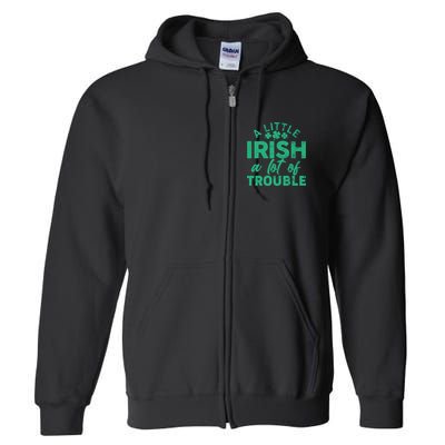 Funny St Patricks Day A Little Irish A Lot Of Trouble Full Zip Hoodie