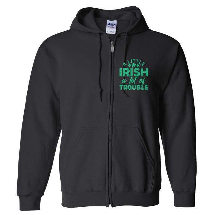 Funny St Patricks Day A Little Irish A Lot Of Trouble Full Zip Hoodie