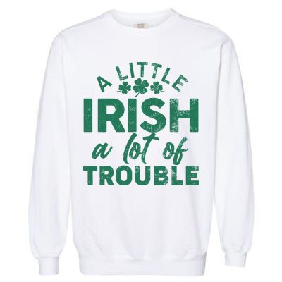 Funny St Patricks Day A Little Irish A Lot Of Trouble Garment-Dyed Sweatshirt