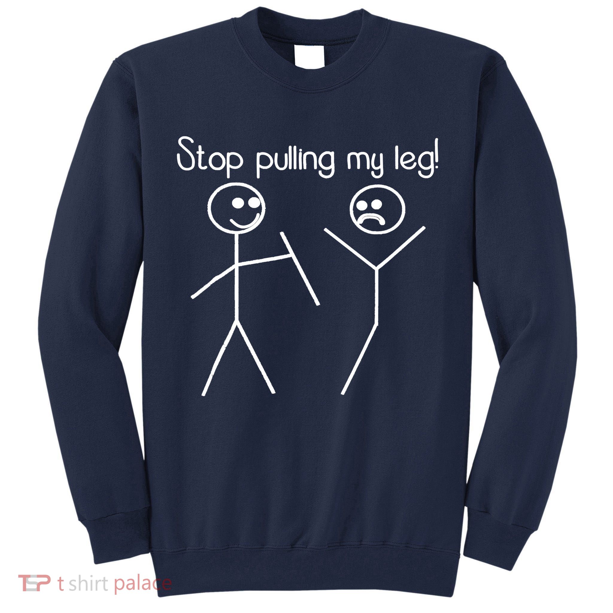 Funny Stop Pulling My Leg Pun Slogan Funny Tall Sweatshirt