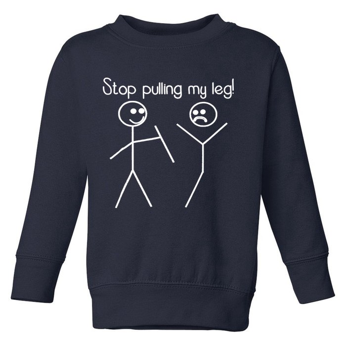 Funny Stop Pulling My Leg Pun Slogan Funny Toddler Sweatshirt
