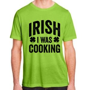 Funny St Patricks Day Irish I Was Cooking Joke Cook Cookery Great Gift Adult ChromaSoft Performance T-Shirt