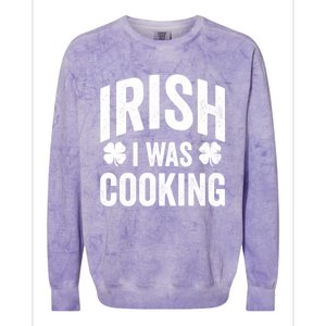 Funny St Patricks Day Irish I Was Cooking Joke Cook Cookery Great Gift Colorblast Crewneck Sweatshirt