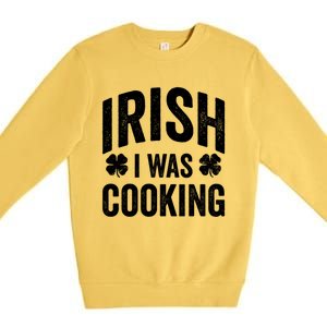 Funny St Patricks Day Irish I Was Cooking Joke Cook Cookery Great Gift Premium Crewneck Sweatshirt