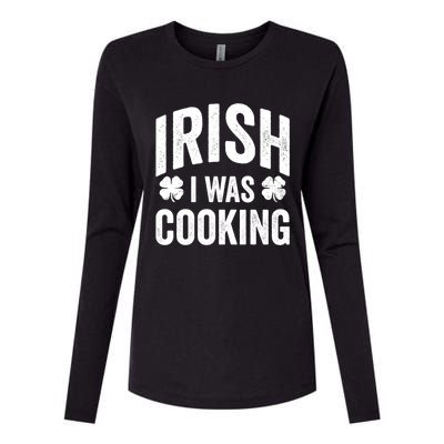 Funny St Patricks Day Irish I Was Cooking Joke Cook Cookery Great Gift Womens Cotton Relaxed Long Sleeve T-Shirt