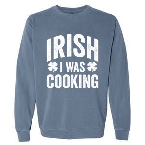 Funny St Patricks Day Irish I Was Cooking Joke Cook Cookery Great Gift Garment-Dyed Sweatshirt