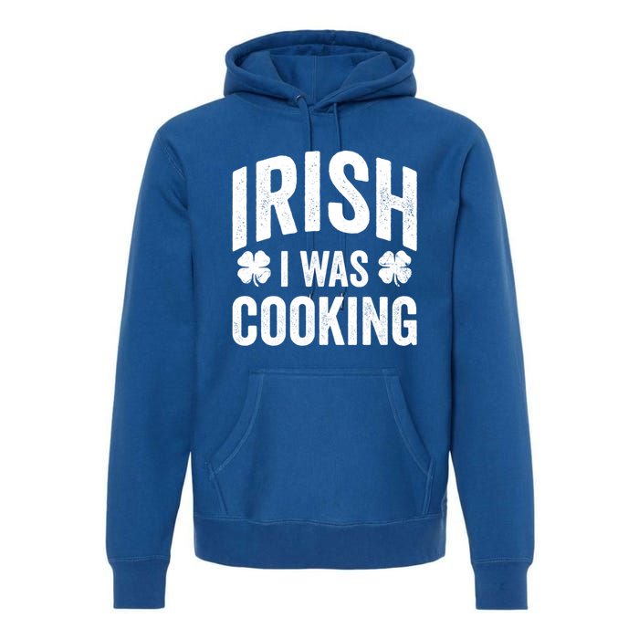 Funny St Patricks Day Irish I Was Cooking Joke Cook Cookery Great Gift Premium Hoodie