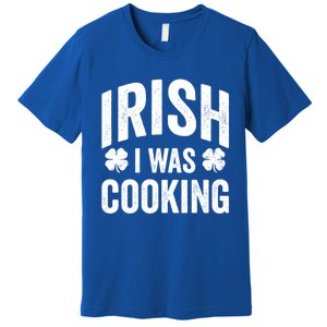 Funny St Patricks Day Irish I Was Cooking Joke Cook Cookery Great Gift Premium T-Shirt