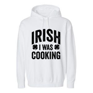 Funny St Patricks Day Irish I Was Cooking Joke Cook Cookery Great Gift Garment-Dyed Fleece Hoodie