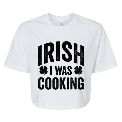 Funny St Patricks Day Irish I Was Cooking Joke Cook Cookery Great Gift Bella+Canvas Jersey Crop Tee