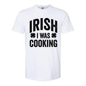 Funny St Patricks Day Irish I Was Cooking Joke Cook Cookery Great Gift Softstyle CVC T-Shirt