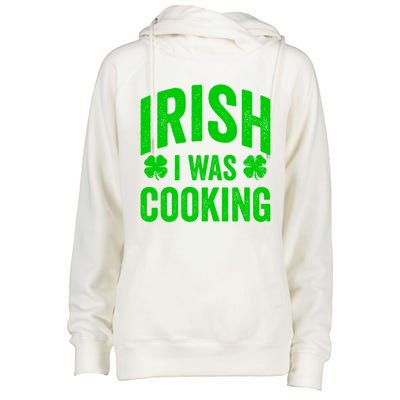 Funny St Patricks Day Irish I Was Cooking Joke Cook Cookery Cute Gift Womens Funnel Neck Pullover Hood