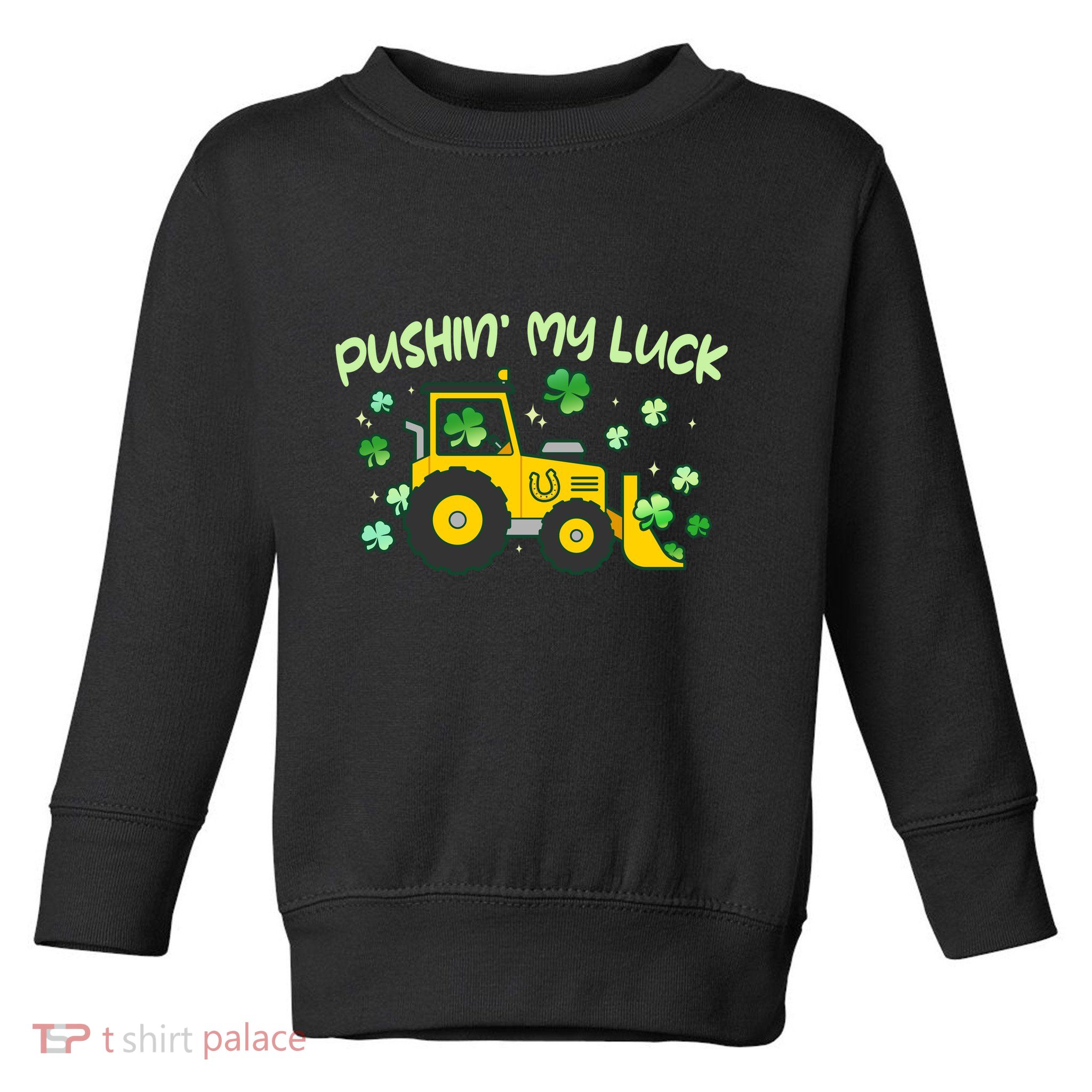 Funny St Patricks Day Pushin My Luck Bulldozer Toddler Sweatshirt