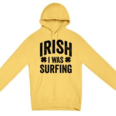 Funny St Patricks Day Irish I Was Surfing Joke Surfers Surf Cool Gift Premium Pullover Hoodie