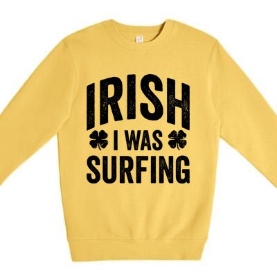 Funny St Patricks Day Irish I Was Surfing Joke Surfers Surf Cool Gift Premium Crewneck Sweatshirt