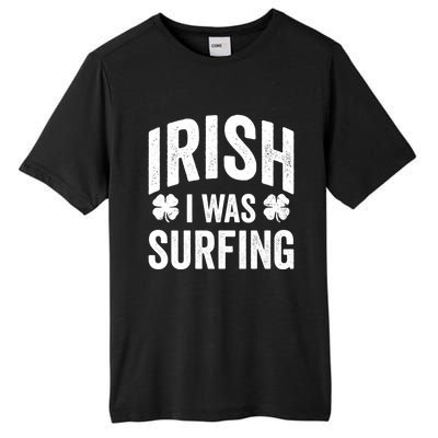 Funny St Patricks Day Irish I Was Surfing Joke Surfers Surf Cool Gift Tall Fusion ChromaSoft Performance T-Shirt