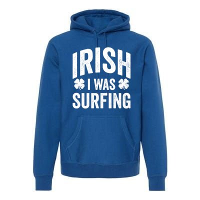 Funny St Patricks Day Irish I Was Surfing Joke Surfers Surf Cool Gift Premium Hoodie