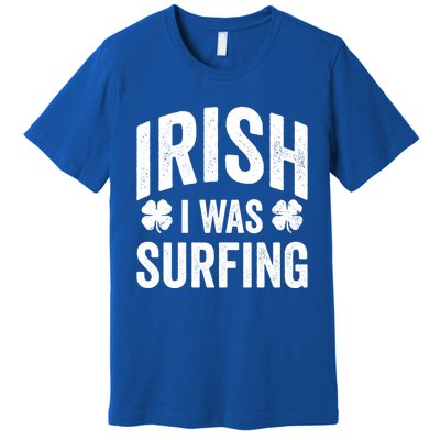 Funny St Patricks Day Irish I Was Surfing Joke Surfers Surf Cool Gift Premium T-Shirt