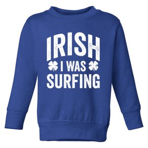 Funny St Patricks Day Irish I Was Surfing Joke Surfers Surf Cool Gift Toddler Sweatshirt