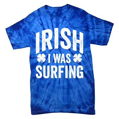 Funny St Patricks Day Irish I Was Surfing Joke Surfers Surf Cool Gift Tie-Dye T-Shirt