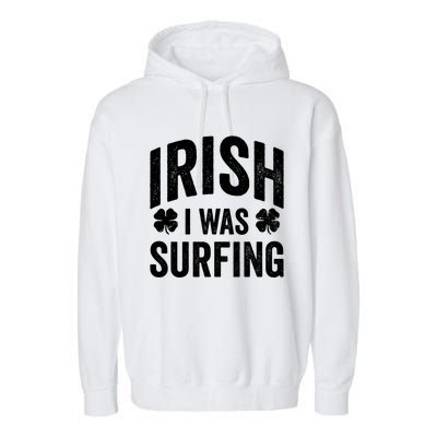 Funny St Patricks Day Irish I Was Surfing Joke Surfers Surf Cool Gift Garment-Dyed Fleece Hoodie