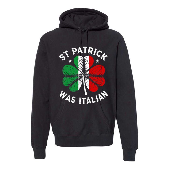 Funny St Patrick Was Italian St Patrick's Day Premium Hoodie