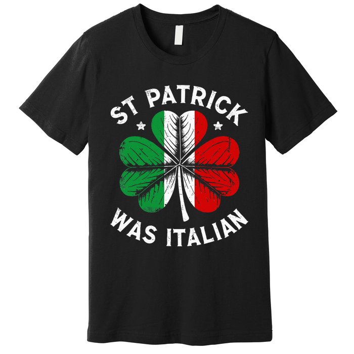 Funny St Patrick Was Italian St Patrick's Day Premium T-Shirt