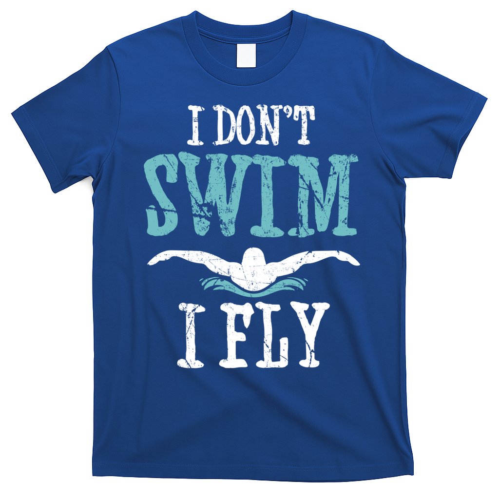 Funny Swim Quote I Don't Swim I Fly Butterfly Stroke Gift Cool Gift T-Shirt