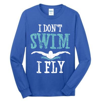Funny Swim Quote I Don't Swim I Fly Butterfly Stroke Gift Cool Gift Tall Long Sleeve T-Shirt