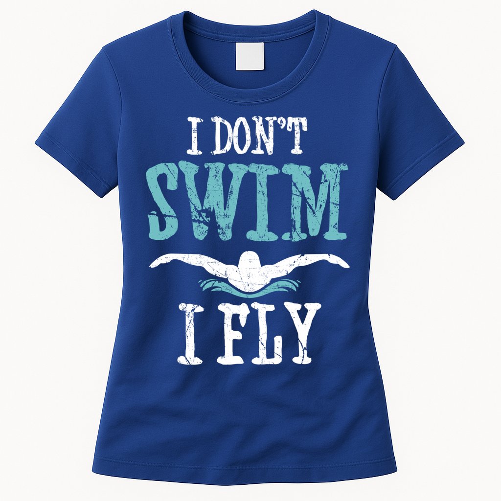 Funny Swim Quote I Don't Swim I Fly Butterfly Stroke Gift Cool Gift Womens T-Shirt