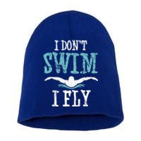 Funny Swim Quote I Don't Swim I Fly Butterfly Stroke Gift Cool Gift Short Acrylic Beanie