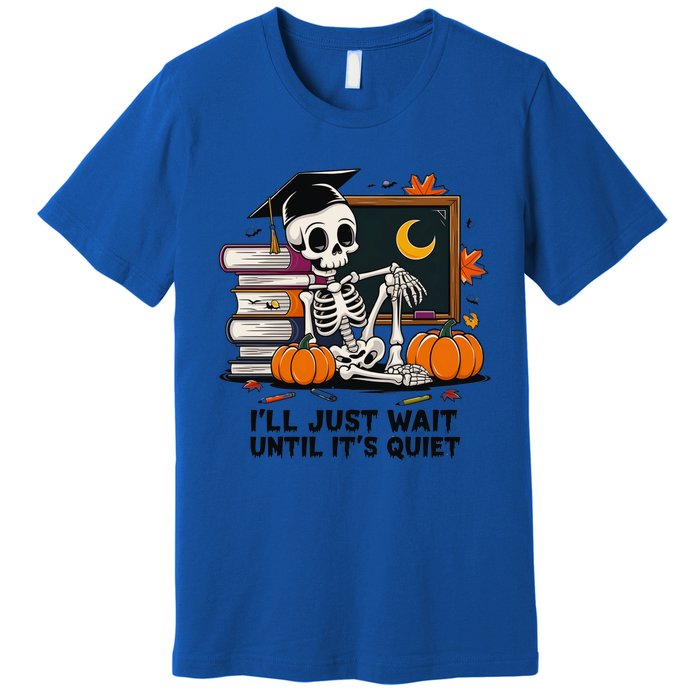 Funny Skeleton Quiet Wait Halloween This Is For Teachers Meaningful Gift Premium T-Shirt