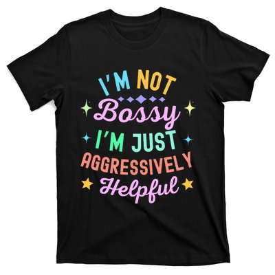 Funny Sarcastic Quote IM Not Bossy IM Aggressively Helpful T-Shirt