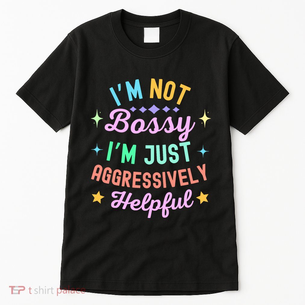Funny Sarcastic Quote IM Not Bossy IM Aggressively Helpful Tall T-Shirt