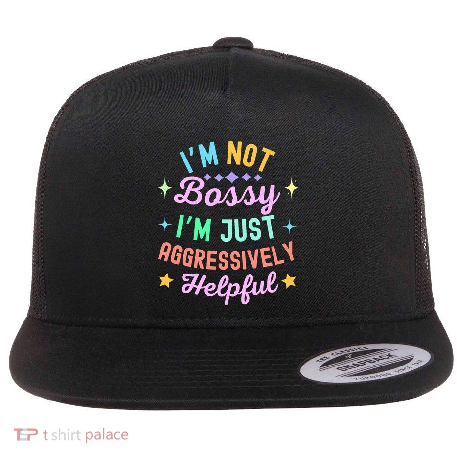 Funny Sarcastic Quote IM Not Bossy IM Aggressively Helpful Flatbill Hat