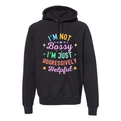 Funny Sarcastic Quote IM Not Bossy IM Aggressively Helpful Premium Hoodie