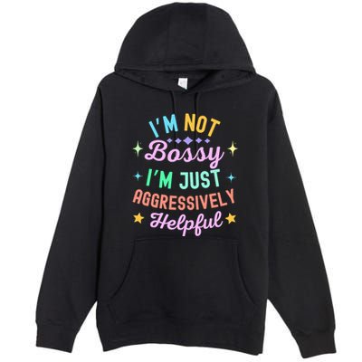 Funny Sarcastic Quote IM Not Bossy IM Aggressively Helpful Premium Pullover Hoodie