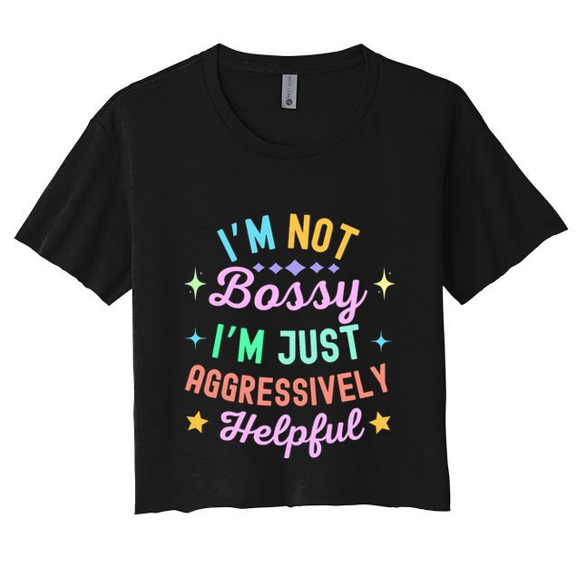 Funny Sarcastic Quote IM Not Bossy IM Aggressively Helpful Crop Top
