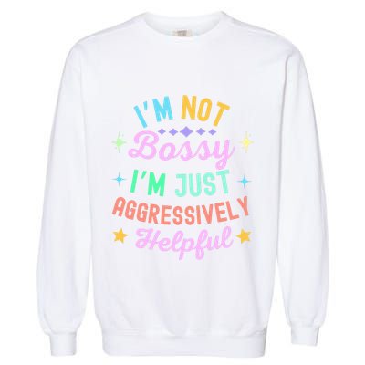 Funny Sarcastic Quote IM Not Bossy IM Aggressively Helpful Garment-Dyed Sweatshirt