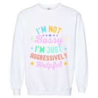 Funny Sarcastic Quote IM Not Bossy IM Aggressively Helpful Garment-Dyed Sweatshirt