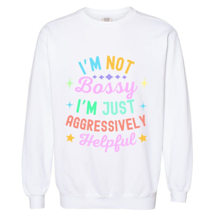 Funny Sarcastic Quote IM Not Bossy IM Aggressively Helpful Garment-Dyed Sweatshirt