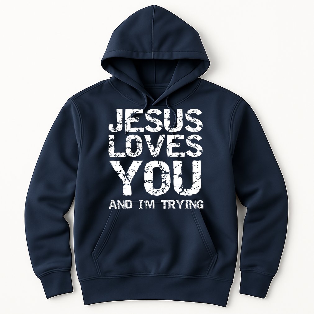 Funny Sarcastic Quote Gift Jesus Loves You And Im Trying Hoodie