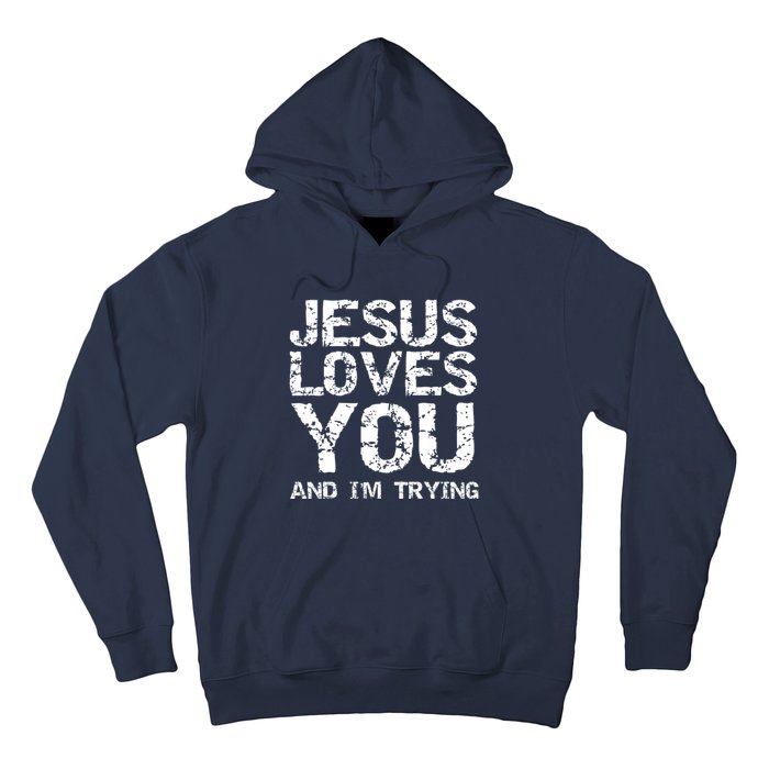 Funny Sarcastic Quote Gift Jesus Loves You And Im Trying Hoodie