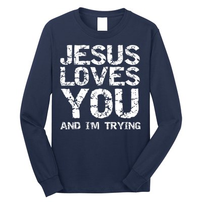 Funny Sarcastic Quote Gift Jesus Loves You And Im Trying Long Sleeve Shirt